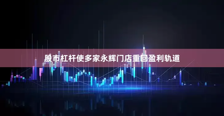 股市杠杆使多家永辉门店重回盈利轨道