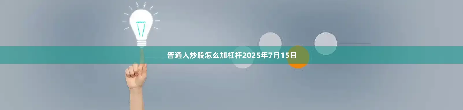 普通人炒股怎么加杠杆2025年7月15日