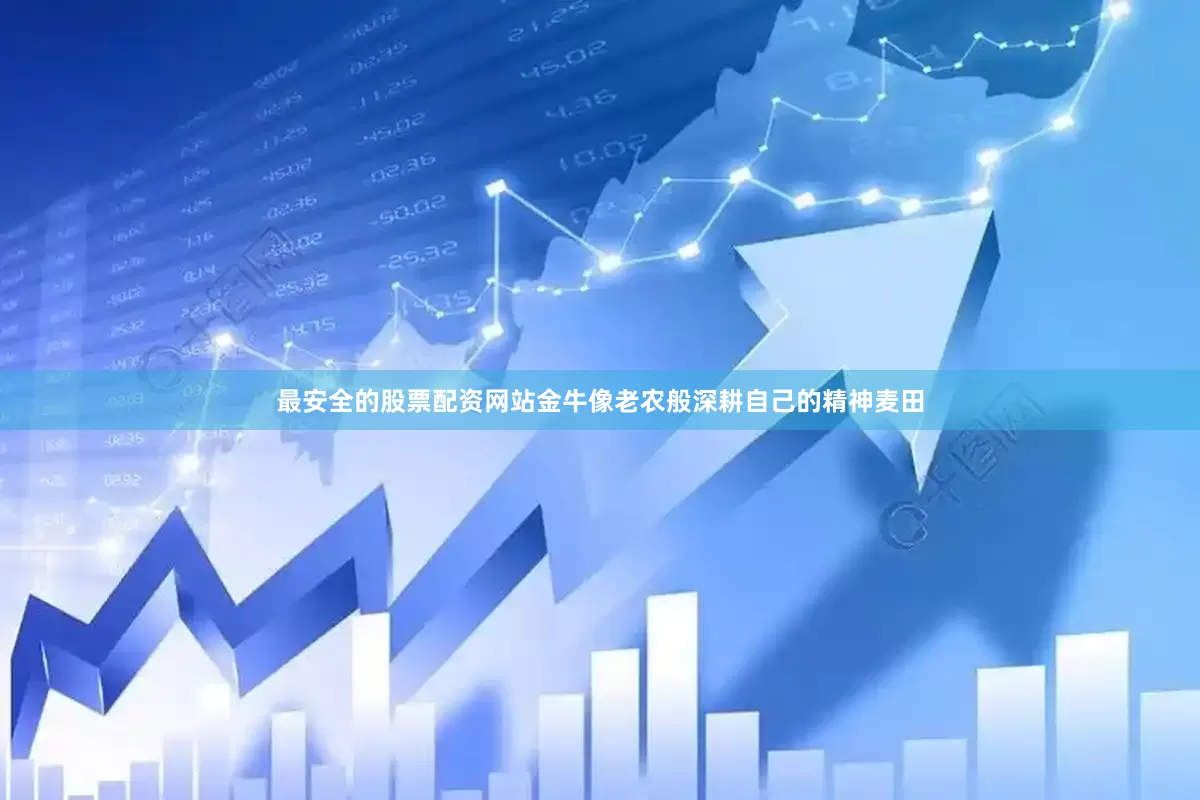 最安全的股票配资网站金牛像老农般深耕自己的精神麦田