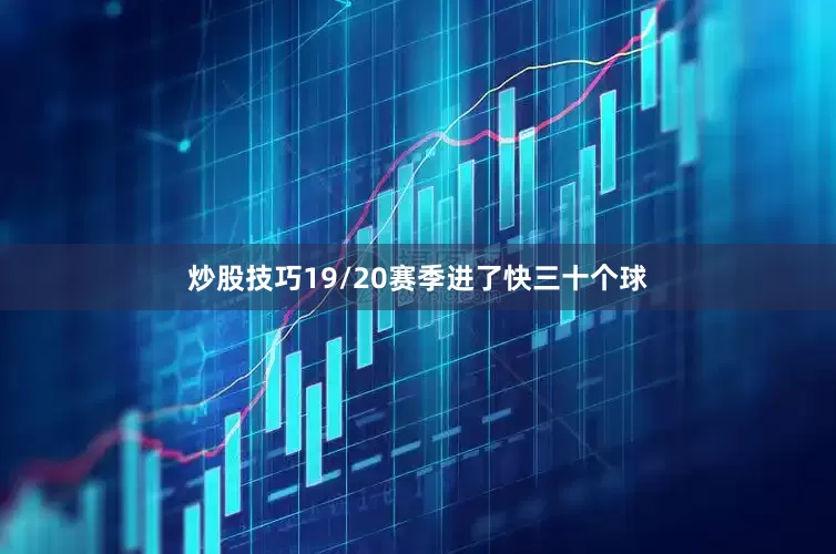 炒股技巧19/20赛季进了快三十个球