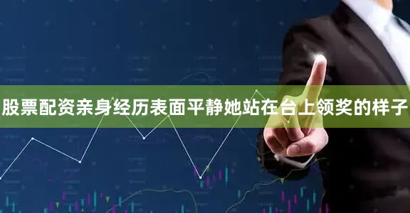 股票配资亲身经历表面平静她站在台上领奖的样子